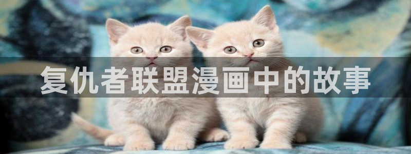香蕉免费读漫画的：复仇者联盟漫画中的故事