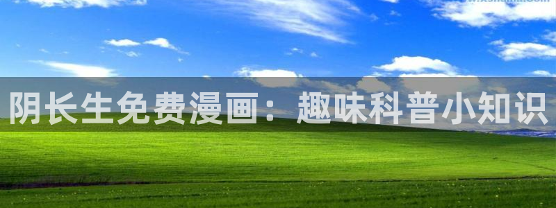 香蕉漫画免费读漫画：阴长生免费漫画：趣味科普小知识