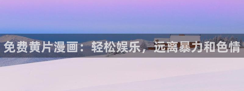 香蕉文化__漫画：免费黄片漫画：轻松娱乐，远离暴力和色情