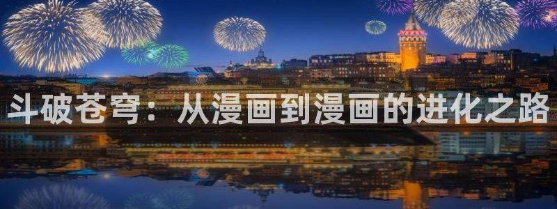 香蕉文化漫画入口在哪里：斗破苍穹：从漫画到漫画的进化之路