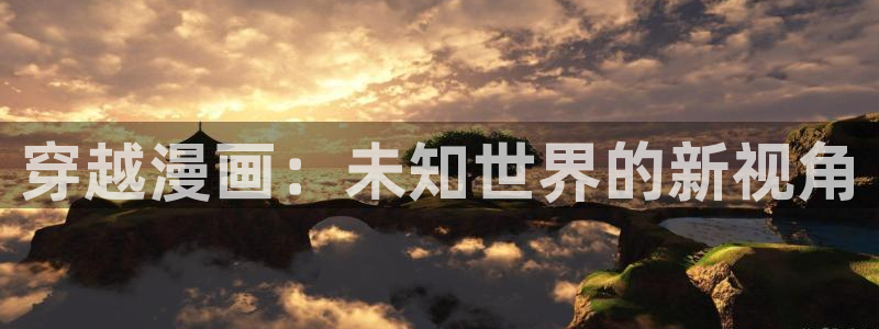 香蕉文化漫画在线免费观看：穿越漫画：未知世界的新视角