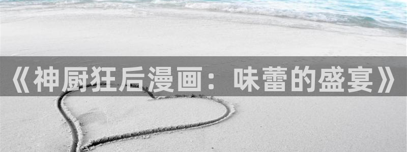 香蕉漫画下拉式：《神厨狂后漫画：味蕾的盛宴》