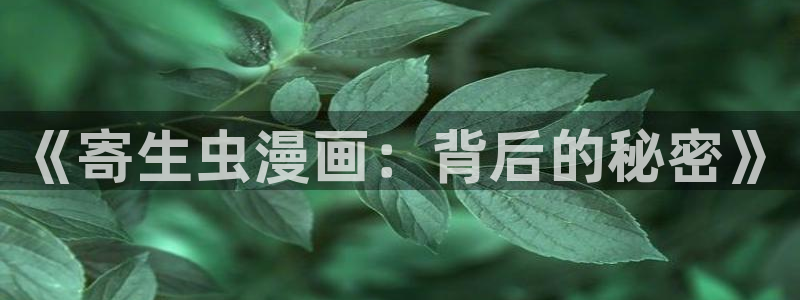 香蕉文化漫画书在线阅读平台下拉式：《寄生虫漫画：背后的秘密》
